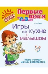 Игры на кухне с малышом. Мама готовит - малыш развивается! (от 0 до 3 лет) / Асеева Ирина Ивановна