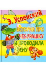 Истории про Чебурашку и Крокодила Гену / Успенский Эдуард Николаевич