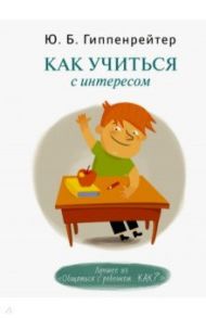 Как учиться с интересом / Гиппенрейтер Юлия Борисовна