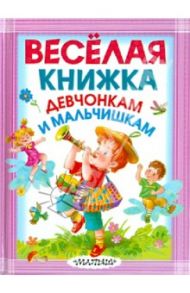 Весёлая книжка девчонкам и мальчишкам / Барто Агния Львовна, Успенский Эдуард Николаевич, Маршак Самуил Яковлевич