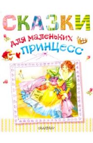 Сказки для маленьких принцесс / Перро Шарль, Андерсен Ханс Кристиан, де Бомон Жанна-Мари Лепренс