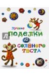 Лучшие поделки из соленого теста / Макаренко Мария Константиновна, Ткаченко Александр Алексеевич