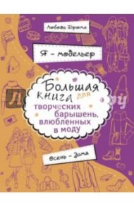 Я - модельер. Большая книга для творческих барышень, влюбленных в моду. Осень-зима / Дрюма Любовь Александровна