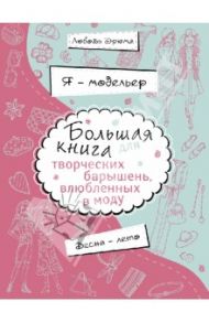 Я - модельер. Большая книга для творческих барышень, влюбленных в моду. Весна-лето / Дрюма Любовь Александровна