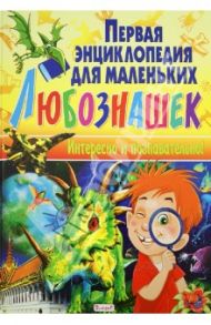 Первая энциклопедия для маленьких любознашек. Интересно и познавательно! / Леган Иоанна, Любка Мариуш, Маевская Барбара, Минковский А., Минковская Л.