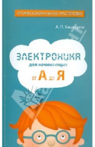 Электроника для начинающих: от А до Я / Кашкаров Андрей Петрович