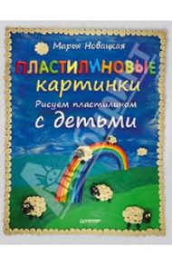 Пластилиновые картинки. Рисуем пластилином с детьми / Новацкая Марья