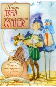 Когда луна проглотила солнце, или О том, что гордость не знает счастья. Старинная французская сказка