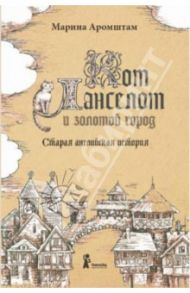 Кот Ланселот и золотой город. Старая английская история / Аромштам Марина Семеновна