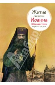 Житие святителя Иоанна Шанхайского в пересказе для детей / Ткаченко Александр Борисович