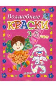 Волшебные краски 3-5 лет. Пособие для занятий с детьми / Белошистая Анна Витальевна, Жукова Оксана Геннадьевна, Дьяченко Ирина Ивановна