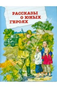 Рассказы о юных героях / Токмакова Ирина Петровна, Зощенко Михаил Михайлович, Пантелеев Леонид, Синявский Петр Алексеевич