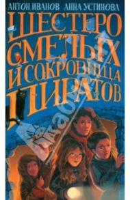 Шестеро смелых и сокровища пиратов / Иванов Антон Давидович, Устинова Анна Вячеславовна