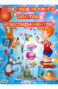 Моя первая книга опытов и экспериментов