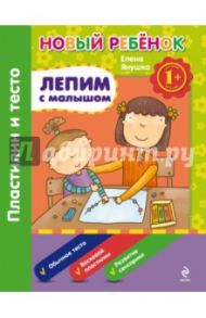 Лепим с малышом. Пластилин и тесто. Сборник / Янушко Елена Альбиновна