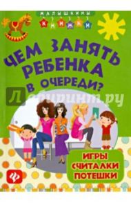 Чем занять ребенка в очереди? Игры, считалки, потешки / Диченскова Анна Михайловна