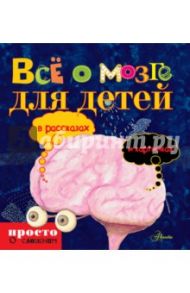 Всё о мозге для детей в рассказах и картинках / Линдстрём Юнатан