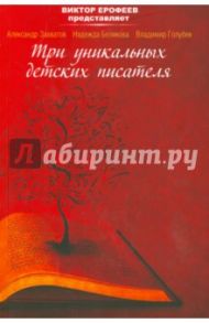 Виктор Ерофеев представляет: Три уникальных детских писателя. / Голубев Владимир, Захватов Александр, Белякова Надежда