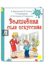 Волшебная сила искусства / Драгунский Виктор Юзефович, Пивоварова Ирина Михайловна, Постников Валентин Юрьевич, Сотник Юрий Вячеславович, Коршунов Михаил Павлович