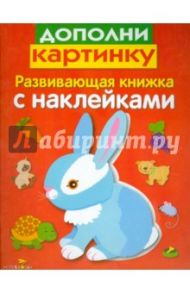 Развивающая книжка с наклейками. Дополни картинку / Маврина Лариса