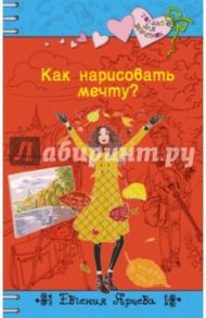 Как нарисовать мечту? / Ярцева Евгения