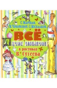 Всё самое любимое в рисунках В. Сутеева / Михалков Сергей Владимирович, Чуковский Корней Иванович, Маршак Самуил Яковлевич