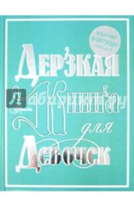 Дерзкая книга для девочек. Классно! Невозможно оторваться! / Баландин Рудольф Константинович, Селезнева Е. В., Жукова О. Г.