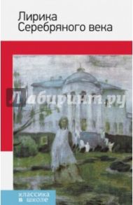 Лирика Серебряного века / Маяковский Владимир Владимирович, Пастернак Борис Леонидович, Есенин Сергей Александрович, Цветаева Марина Ивановна