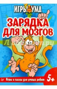 Зарядка для мозгов. Игры и пазлы для умных ребят