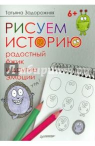 Рисуем историю. Радостный ежик и другие эмоции / Задорожняя Татьяна Владимировна