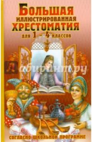 Большая иллюстрированная хрестоматия для 1-4 классов / Крылов Иван Андреевич, Пушкин Александр Сергеевич, Толстой Лев Николаевич