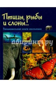 Рыбы, птицы и слоны... Занимательная книга школьника / Медведева Надежда Сидоровна