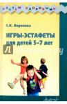 Игры-эстафеты для детей 5-7 лет. Практическое пособие / Воронова Е.К.