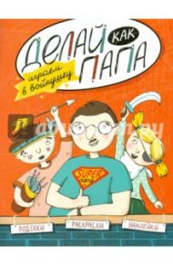 Делай как папа. Играем в войнушку / Верба Яна