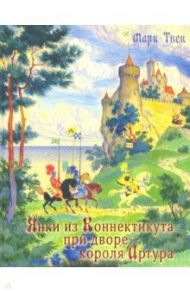 Янки из Коннектикута при дворе короля Артура / Твен Марк