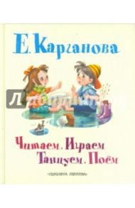 Читаем. Играем. Танцуем. Поем / Карганова Екатерина Георгиевна