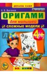 Оригами для малышей. 4+. Сложные модели. ФГОС ДО / Выгонов Виктор Викторович