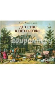 Детство в Петергофе. Семейные истории императора Николая I / Кальницкая Е. Я.