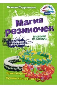 Магия резиночек. Плетение на пальцах / Скуратович Ксения Романовна