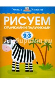 Рисуем кулачками и пальчиками. Для детей 2-3 лет / Земцова Ольга Николаевна