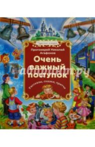 Очень важный поступок. Рассказы, сказки, притчи / Протоиерей Николай Агафонов