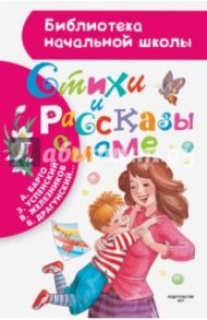 Стихи и рассказы о маме / Барто Агния Львовна, Успенский Эдуард Николаевич, Железников Владимир Карпович