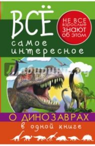 Все самое интересное о динозаврах в одной книге / Ригарович Виктория Александровна, Хомич Елена Олеговна