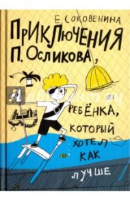 Приключения П. Осликова, ребёнка, который хотел как лучше / Соковенина Елена