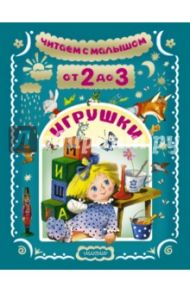 Читаем с малышом. От 2 до 3. Игрушки / Михалков Сергей Владимирович, Барто Агния Львовна, Маршак Самуил Яковлевич