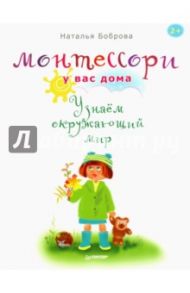 Монтессори у вас дома. Узнаём окружающий мир / Боброва Наталья Борисовна