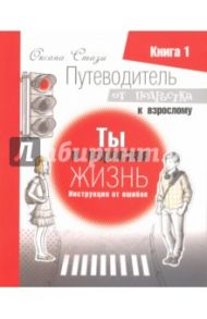 Путеводитель от подростка к взрослому. Книга 1. Ты и взрослая жизнь. Инструкция от ошибок / Стази Оксана Ю.