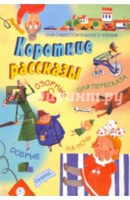 Короткие рассказы. Озорные, добрые, для пересказа. Для самостоятельного чтения