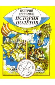 История полётов, рассказанная для детей / Грумондз Валерий Тихонович