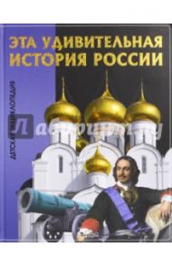 Эта удивительная История России. Детская энциклопедия